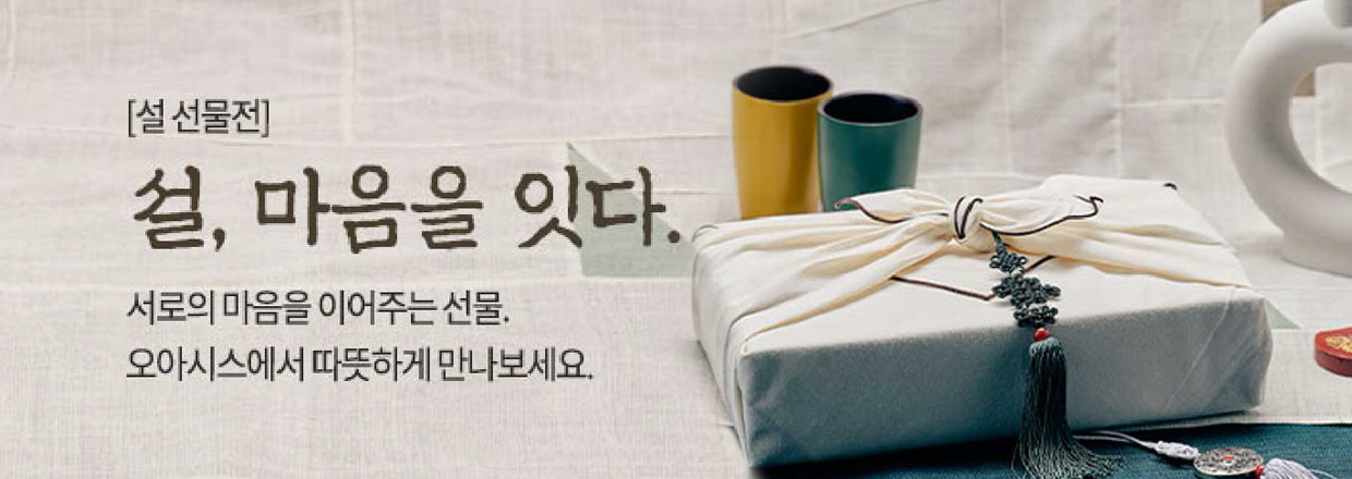 설 선물전 - 설, 마음을 잇다 / 서로의 마음을 이어주는 선물 오아시스에서 따뜻하게 만나보세요